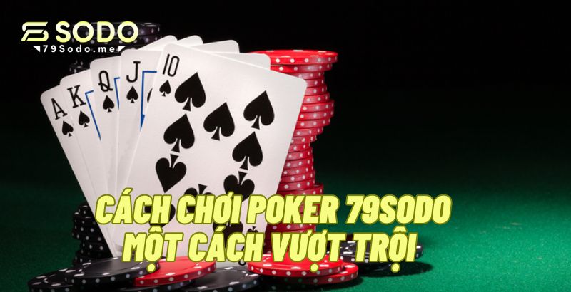 Cách chơi Poker 79sodo một cách vượt trội