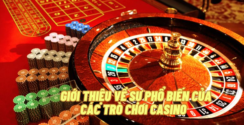 Giới thiệu về sự phổ biến của các trò chơi casino 